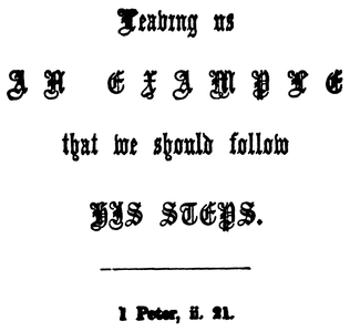 Leaving us AN EXAMPLE that we should follow HIS STEPS. 1 Peter, ii. 21.